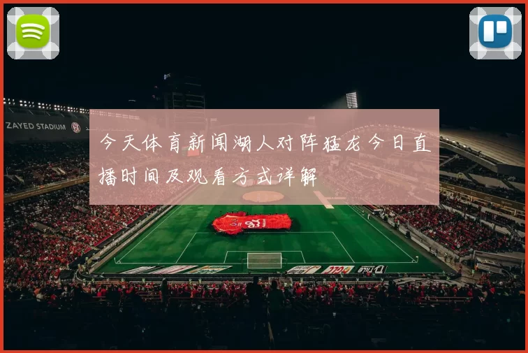 今天体育新闻湖人对阵猛龙今日直播时间及观看方式详解