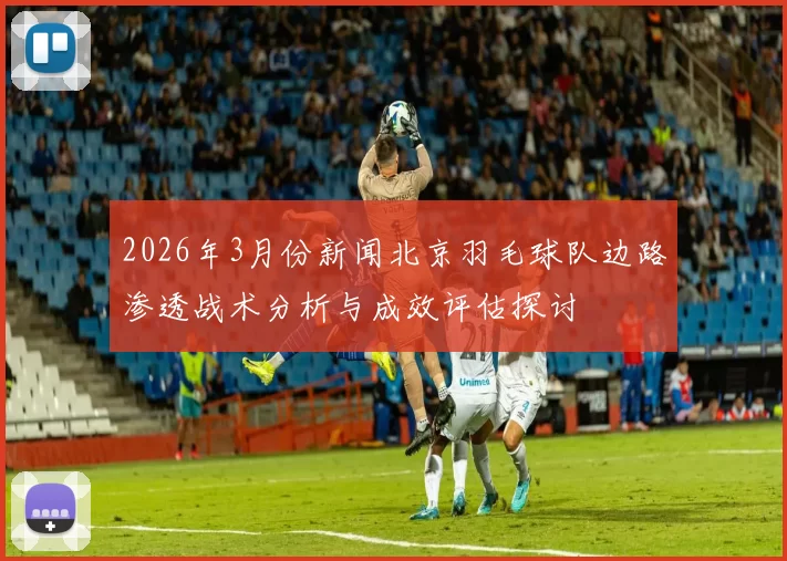 2026年3月份新闻北京羽毛球队边路渗透战术分析与成效评估探讨